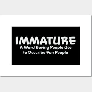 immature a word boring people use to describe fun people Posters and Art